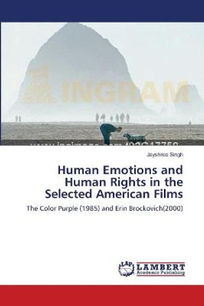 Human Emotions and Human Rights in the Selected American Films Jayshree Singh 9783659346989