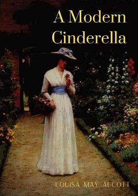 A Modern Cinderella: or The Little Old Show and Other Stories Louisa May Alcott 9782382740255