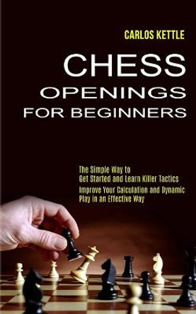 Chess Openings for Beginners by Carlos Kettle