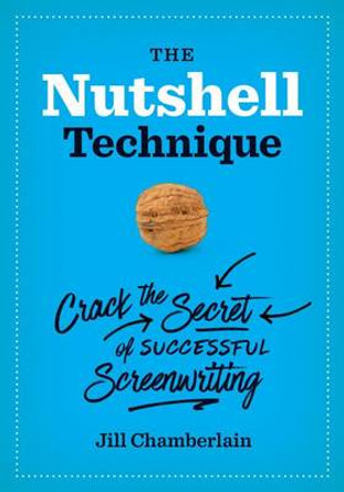 The Nutshell Technique: Crack the Secret of Successful Screenwriting Jill Chamberlain 9781477303733