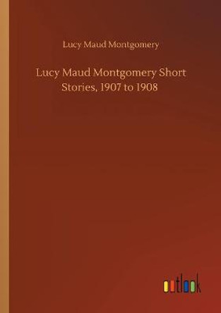 Lucy Maud Montgomery Short Stories, 1907 to 1908 Lucy Maud Montgomery 9783752411911