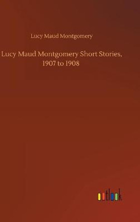 Lucy Maud Montgomery Short Stories, 1907 to 1908 Lucy Maud Montgomery 9783752436167