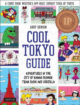 Cool Tokyo Guide: Adventures in the City of Kawaii Fashion, Train Sushi and Godzilla Abby Denson 9784805314418