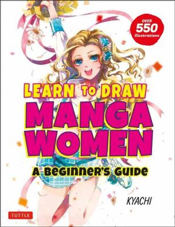 Learn to Draw Manga Women: A Beginner's Guide (With Over 550 Illustrations) Kyachi 9784805316085