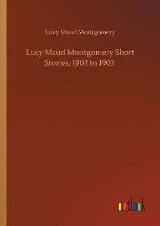 Lucy Maud Montgomery Short Stories, 1902 to 1903 Lucy Maud Montgomery 9783752411881