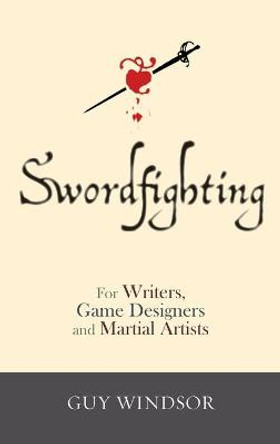 Swordfighting, for Writers, Game Designers, and Martial Artists Guy Windsor 9789526819365