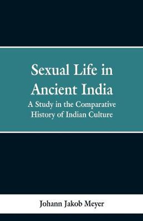 Sexual life in ancient India: a study in the comparative history of Indian culture Johann Jakob Meyer 9789353298852