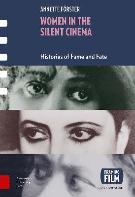 Women in the Silent Cinema: Histories of Fame and Fate Annette Foerster 9789462989955