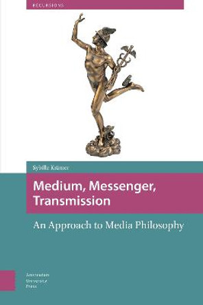 Medium, Messenger, Transmission: An Approach to Media Philosophy Sybille Kramer 9789462983083