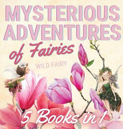 Mysterious Adventures of Fairies: 5 Books in 1 Wild Fairy 9789916644478