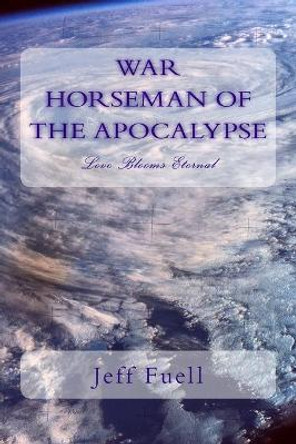 WAR Horseman of the Apocalypse (Love Blooms Eternal) Jeff Fuell 9781496177728