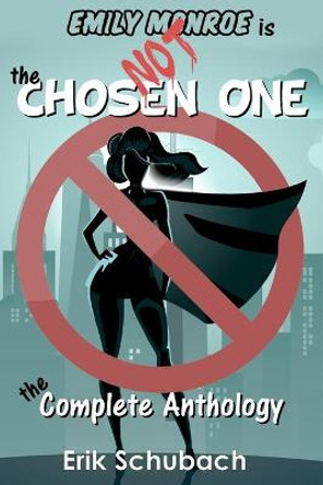 Emily Monroe Is Not The Chosen One: The Complete Anthology Erik Schubach 9798550066164