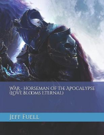 WAR - Horseman of the Apocalypse (Love Blooms Eternal) Jeff Fuell 9781482348316