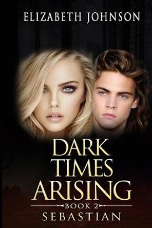 Sebastian 2: Dark Times Arising Elizabeth Johnson 9781530359196