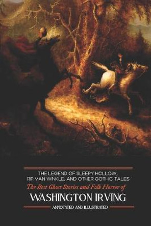 The Legend of Sleepy Hollow, Rip Van Winkle, and Other Gothic Tales: The Best Ghost Stories and Folk Horror of Washington Irving Washington Irving 9781719586115