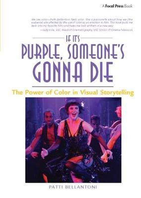 If It's Purple, Someone's Gonna Die: The Power of Color in Visual Storytelling Patti Bellantoni (Color Consultant, Patti Bellantoni Inc., USA) 9781138426078