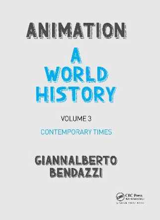 Animation: A World History: Volume III: Contemporary Times Giannalberto Bendazzi 9781138035331