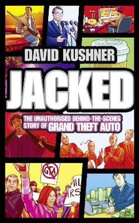 Jacked: The unauthorized behind-the-scenes story of Grand Theft Auto David Kushner 9780007434855