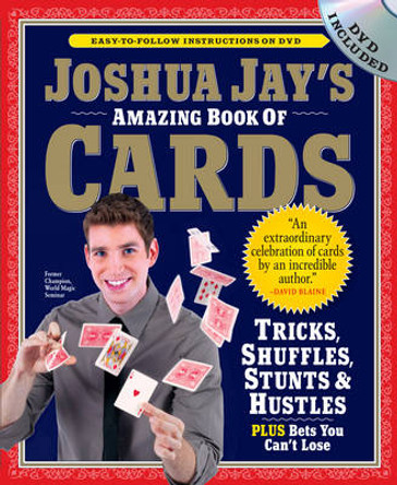 Joshua Jay's Amazing Book of Cards: Tricks, Shuffles, Stunts & Hustles Plus Bets You Can't Lose Joshua Jay 9780761158424
