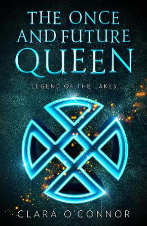 Legend of the Lakes (The Once and Future Queen, Book 3) Clara O'Connor 9780008407728