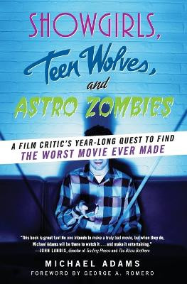 Showgirls, Teen Wolves, and Astro Zombies: A Film Critic's Year-Long Quest to Find the Worst Movie Ever Made Michael Adams, PhD (University of Technology Sydney Australia) 9780061806292