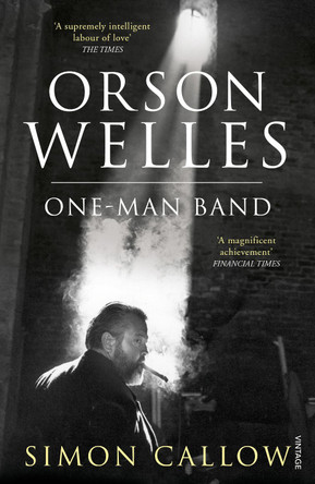 Orson Welles, Volume 3: One-Man Band Simon Callow 9780099502838