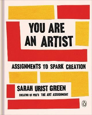 You Are an Artist: Assignments to Spark Creation Sarah Urist Green 9780143134091