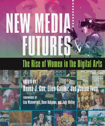 New Media Futures: The Rise of Women in the Digital Arts Donna Cox 9780252041549