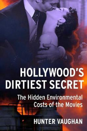 Hollywood's Dirtiest Secret: The Hidden Environmental Costs of the Movies Hunter Vaughan (Assistant Professor, Oakland University) 9780231182416