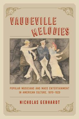 Vaudeville Melodies: Popular Musicians and Mass Entertainment in American Culture, 1870 1930 Nicholas Gebhardt 9780226448695