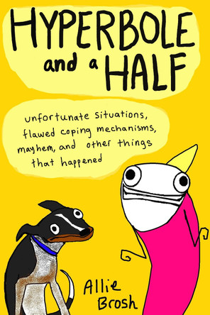 Hyperbole and a Half: Unfortunate Situations, Flawed Coping Mechanisms, Mayhem, and Other Things That Happened Alexandra Brosh 9780224095372