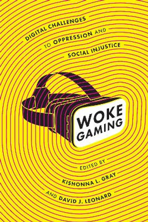 Woke Gaming: Digital Challenges to Oppression and Social Injustice Kishonna L. Gray 9780295744179