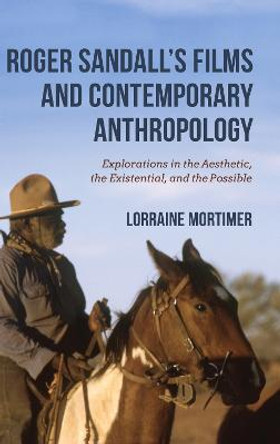 Roger Sandall's Films and Contemporary Anthropology: Explorations in the Aesthetic, the Existential, and the Possible Lorraine Mortimer 9780253043948