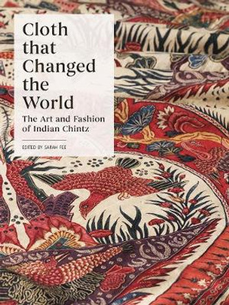 Cloth that Changed the World: The Art and Fashion of Indian Chintz Sarah Fee 9780300246797