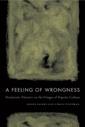 A Feeling of Wrongness: Pessimistic Rhetoric on the Fringes of Popular Culture Joseph Packer (Central Michigan University) 9780271082356