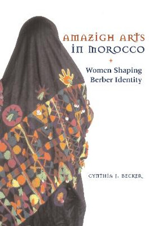 Amazigh Arts in Morocco: Women Shaping Berber Identity Cynthia Becker 9780292721371