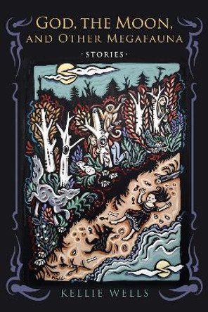 God, the Moon, and Other Megafauna Kellie Wells 9780268102258