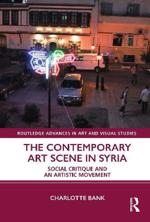 The Contemporary Art Scene in Syria: Social Critique and an Artistic Movement Charlotte Bank (independent researcher) 9780367244781
