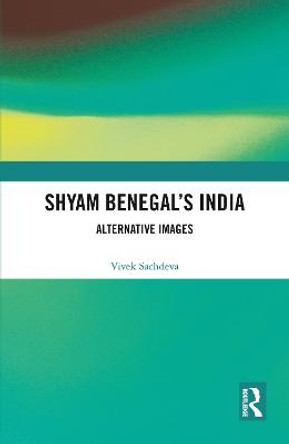 Shyam Benegal's India: Alternative Images Vivek Sachdeva (Guru Gobind Singh Indraprastha University, New Delhi, India) 9780367784270