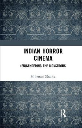 Indian Horror Cinema: (En)gendering the Monstrous Mithuraaj Dhusiya (Department of English, Hansraj College, University of Delhi, India) 9780367345198