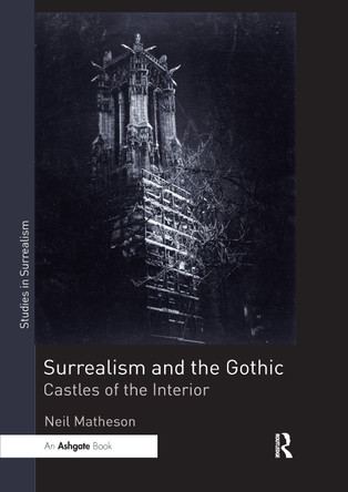 Surrealism and the Gothic: Castles of the Interior Neil Matheson 9780367735890