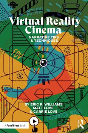 Virtual Reality Cinema: Narrative Tips and Techniques Eric Williams (Ohio University, USA) 9780367463397