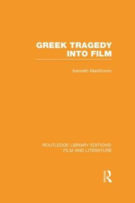 Greek Tragedy into Film Kenneth MacKinnon 9780415826372