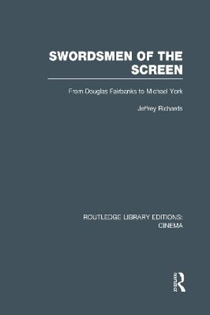 Swordsmen of the Screen: From Douglas Fairbanks to Michael York Jeffrey Richards (Lancaster University, UK.University of Lancaster, UK.) 9780415726702