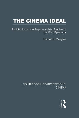 The Cinema Ideal: An Introduction to Psychoanalytic Studies of the Film Spectator Harriet E. Margolis 9780415726733