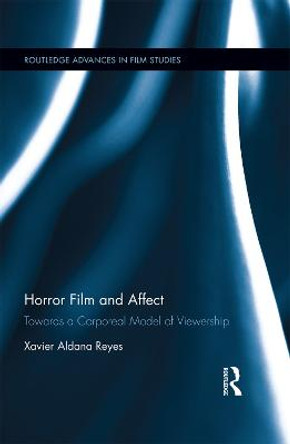 Horror Film and Affect: Towards a Corporeal Model of Viewership Xavier Aldana Reyes 9780415749824