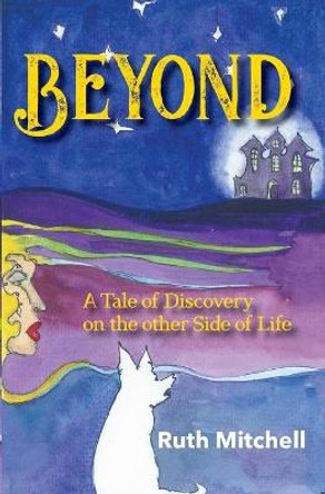 Beyond: A Tale of Discovery on the Other Side of Life Ruth C Mitchell 9780578818184