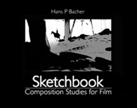 Sketchbook: Composition Studies for Film Hans P Bacher 9781780675961