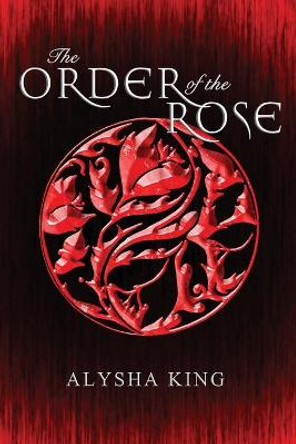 The Order of the Rose Alysha King 9780648500308