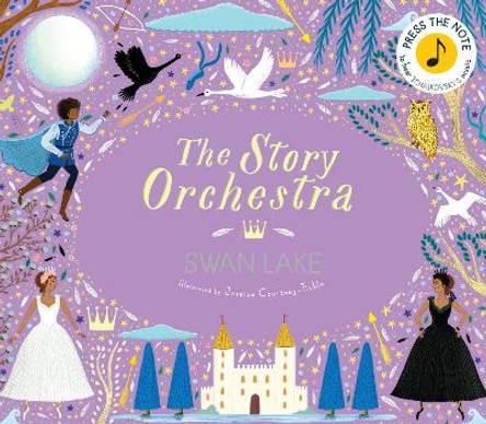 The Story Orchestra: Swan Lake: Press the note to hear Tchaikovsky's music: Volume 4 Jessica Courtney Tickle 9780711241503